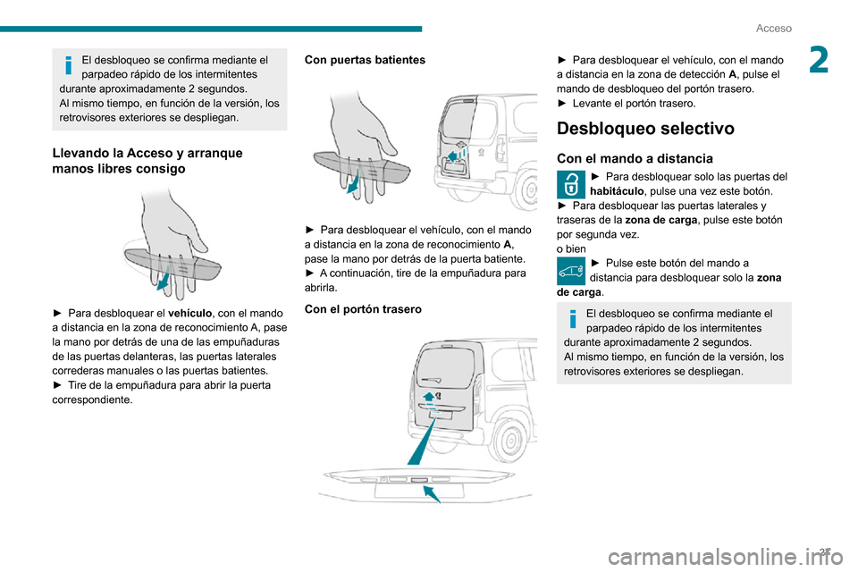 Peugeot Partner 2020  Manual del propietario (in Spanish) 27
Acceso
2El desbloqueo se confirma mediante el 
parpadeo rápido de los intermitentes 
durante aproximadamente 2 segundos.
Al mismo tiempo, en función de la versión, los 
retrovisores exteriores s