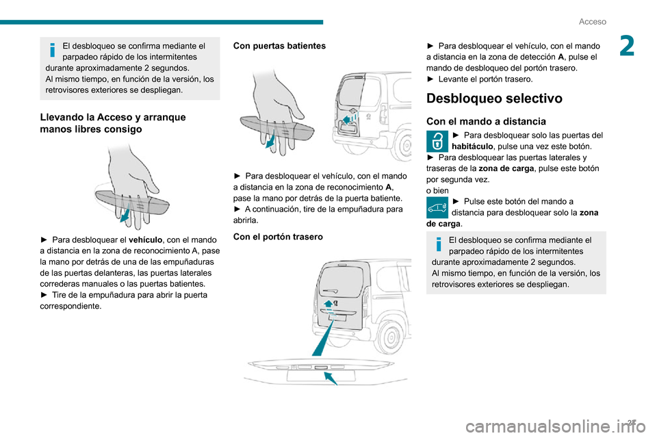Peugeot Partner 2020 Manual del propietario (in Spanish) 27
Acceso
2El desbloqueo se confirma mediante el
parpadeo rápido de los intermitentes
durante aproximadamente 2 segundos.
Al mismo tiempo, en función de la versión, los
retrovisores exteriores s Peugeot Partner 2020 Manual del propietario (in Spanish) 27
Acceso
2El desbloqueo se confirma mediante el
parpadeo rápido de los intermitentes
durante aproximadamente 2 segundos.
Al mismo tiempo, en función de la versión, los
retrovisores exteriores s