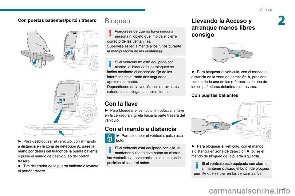 Peugeot Partner 2020  Manual del propietario (in Spanish) 29
Acceso
2Con puertas batientes/portón trasero 
  
 
► Para desbloquear el vehículo, con el mando a distancia en la zona de detección A, pase la 
mano por detrás del tirador de la puerta batien