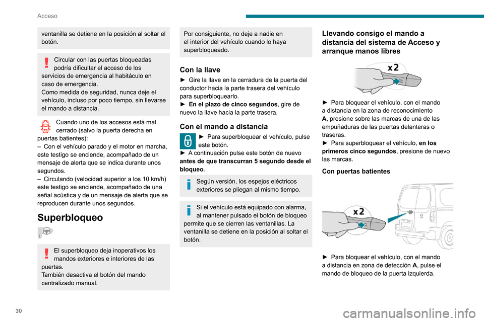 Peugeot Partner 2020  Manual del propietario (in Spanish) 30
Acceso
ventanilla se detiene en la posición al soltar el 
botón.
Circular con las puertas bloqueadas 
podría dificultar el acceso de los 
servicios de emergencia al habitáculo en 
caso de emerg