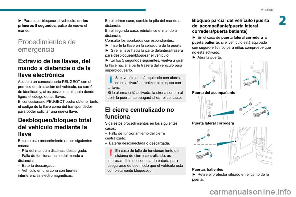 Peugeot Partner 2020  Manual del propietario (in Spanish) 31
Acceso
2► Para superbloquear el vehículo, en los 
primeros 5 segundos, pulse de nuevo el 
mando.
Procedimientos de 
emergencia
Extravío de las llaves, del 
mando a distancia o de la 
llave elec