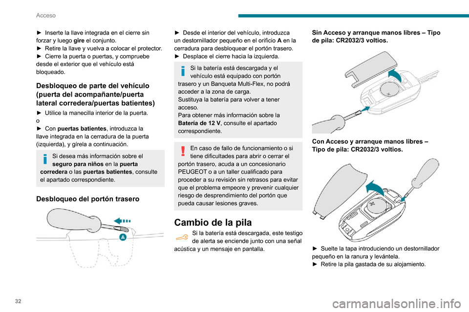 Peugeot Partner 2020  Manual del propietario (in Spanish) 32
Acceso
► Inserte la llave integrada en el cierre sin forzar y luego gire el conjunto.► Retire la llave y vuelva a colocar el protector. ► Cierre la puerta o puertas, y compruebe desde el exte