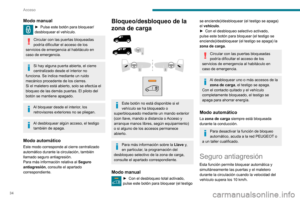 Peugeot Partner 2020  Manual del propietario (in Spanish) 34
Acceso
Modo manual
► Pulse este botón para bloquear/desbloquear el vehículo.
Circular con las puertas bloqueadas 
podría dificultar el acceso de los 
servicios de emergencia al habitáculo en 