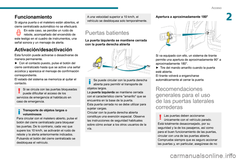 Peugeot Partner 2020  Manual del propietario (in Spanish) 35
Acceso
2Funcionamiento
Si alguna puerta o el maletero están abiertos, el 
cierre centralizado automático no se efectuará.
En este caso, se percibe un ruido de rebote, acompañado del encendido d