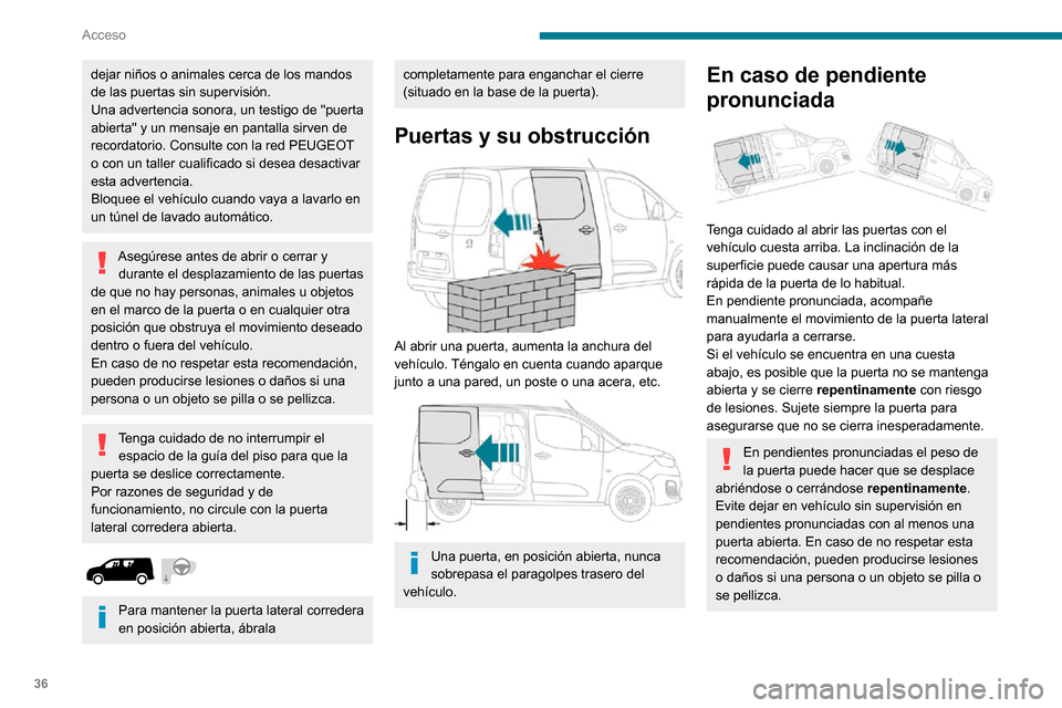 Peugeot Partner 2020  Manual del propietario (in Spanish) 36
Acceso
dejar niños o animales cerca de los mandos 
de las puertas sin supervisión.
Una advertencia sonora, un testigo de "puerta 
abierta" y un mensaje en pantalla sirven de 
recordatorio. Consul