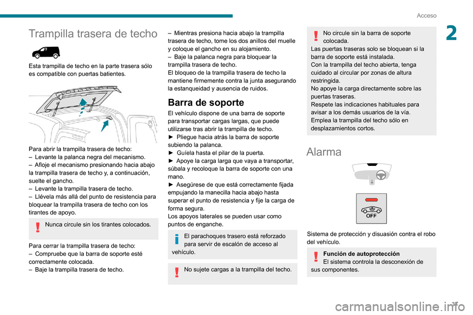 Peugeot Partner 2020  Manual del propietario (in Spanish) 37
Acceso
2Trampilla trasera de techo 
 
Esta trampilla de techo en la parte trasera sólo 
es compatible con puertas batientes.
 
 
Para abrir la trampilla trasera de techo:– Levante la palanca neg