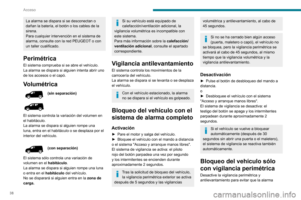 Peugeot Partner 2020  Manual del propietario (in Spanish) 38
Acceso
La alarma se dispara si se desconectan o 
dañan la batería, el botón o los cables de la 
sirena.
Para cualquier intervención en el sistema de 
alarma, consulte con la red PEUGEOT o con 
