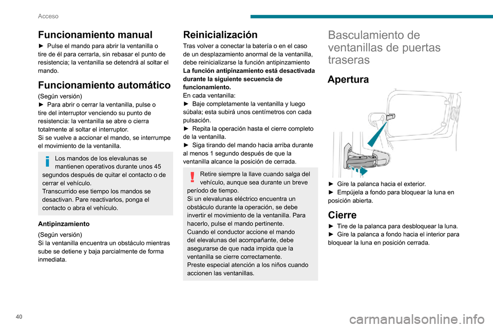 Peugeot Partner 2020  Manual del propietario (in Spanish) 40
Acceso
Funcionamiento manual
► Pulse el mando para abrir la ventanilla o tire de él para cerrarla, sin rebasar el punto de 
resistencia; la ventanilla se detendrá al soltar el 
mando.
Funcionam