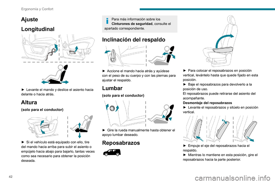 Peugeot Partner 2020  Manual del propietario (in Spanish) 42
Ergonomía y Confort
AjusteLongitudinal
 
 
► Levante el mando y deslice el asiento hacia delante o hacia atrás.
Altura
(solo para el conductor) 
 
► Si el vehículo está equipado con ello, t