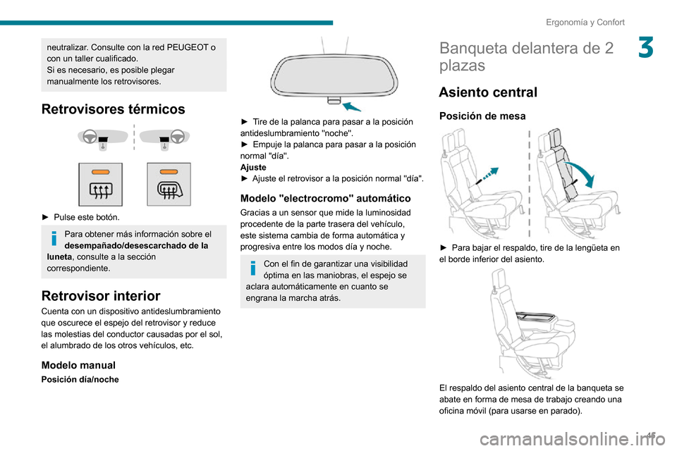 Peugeot Partner 2020  Manual del propietario (in Spanish) 45
Ergonomía y Confort
3neutralizar. Consulte con la red PEUGEOT o 
con un taller cualificado.
Si es necesario, es posible plegar 
manualmente los retrovisores.
Retrovisores térmicos 
  
 
► Pulse