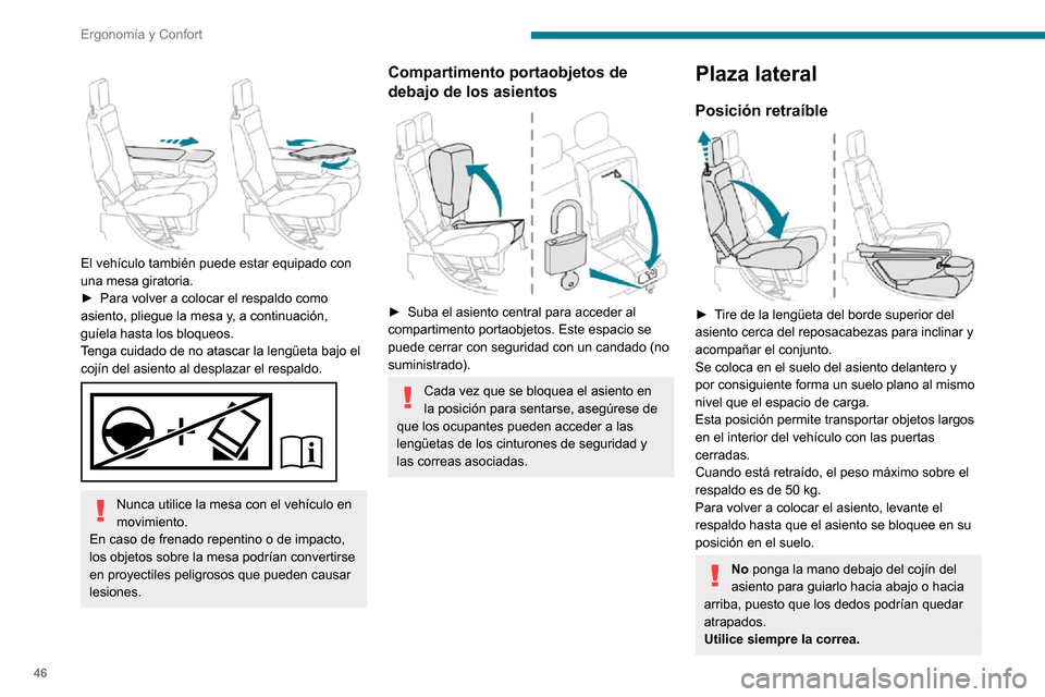 Peugeot Partner 2020  Manual del propietario (in Spanish) 46
Ergonomía y Confort
Antes de realizar estas maniobras, compruebe que nada ni nadie obstruye los 
elementos móviles y sus bloqueos.
Posición plegada 
 
► Levante la manivela amarilla de la base
