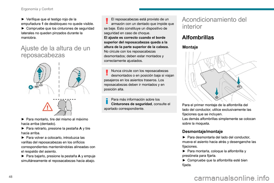 Peugeot Partner 2020  Manual del propietario (in Spanish) 48
Ergonomía y Confort
Para evitar el riesgo de bloqueo de los pedales:– Utilice exclusivamente alfombrillas adaptadas a las fijaciones de las que dispone 
el vehículo; su uso es obligatorio.
– 
