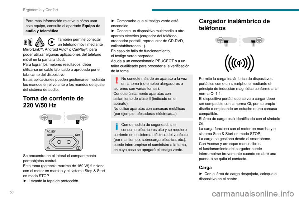 Peugeot Partner 2020  Manual del propietario (in Spanish) 50
Ergonomía y Confort
 
Al detectarse un dispositivo portátil se enciende 
en verde el testigo del cargador. Permanece 
encendido durante el tiempo de carga de la 
batería del dispositivo.
El sist