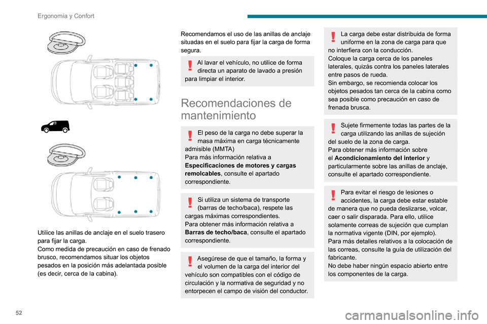 Peugeot Partner 2020  Manual del propietario (in Spanish) 52
Ergonomía y Confort
Para evitar el deslizamiento de la carga, no debe haber ningún espacio abierto entre la 
carga y los paneles del vehículo.
Además de con las correas, optimice la 
estabilida