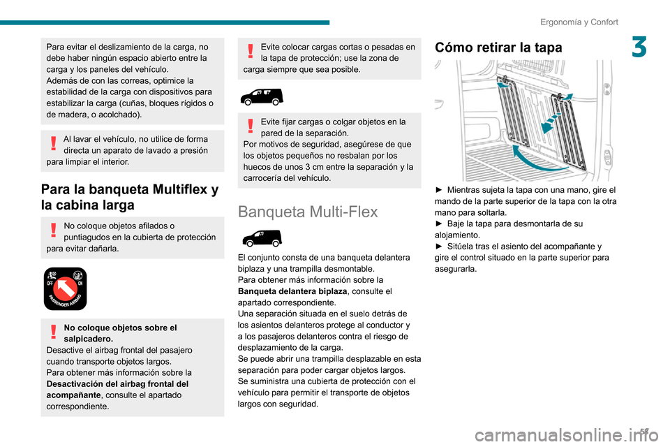 Peugeot Partner 2020  Manual del propietario (in Spanish) 53
Ergonomía y Confort
3Para evitar el deslizamiento de la carga, no 
debe haber ningún espacio abierto entre la 
carga y los paneles del vehículo.
Además de con las correas, optimice la 
estabili