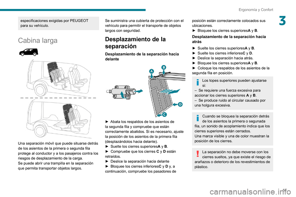 Peugeot Partner 2020  Manual del propietario (in Spanish) 55
Ergonomía y Confort
3especificaciones exigidas por PEUGEOT 
para su vehículo.
Cabina larga 
  
 
Una separación móvil que puede situarse detrás 
de los asientos de la primera o segunda fila 
p