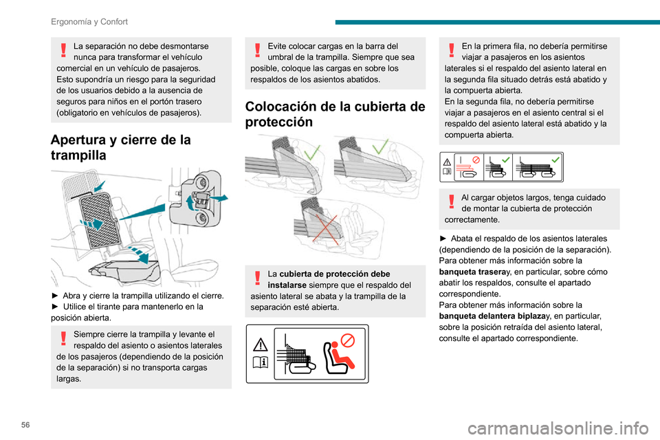 Peugeot Partner 2020  Manual del propietario (in Spanish) 56
Ergonomía y Confort
La separación no debe desmontarse 
nunca para transformar el vehículo 
comercial en un vehículo de pasajeros.
Esto supondría un riesgo para la seguridad 
de los usuarios de