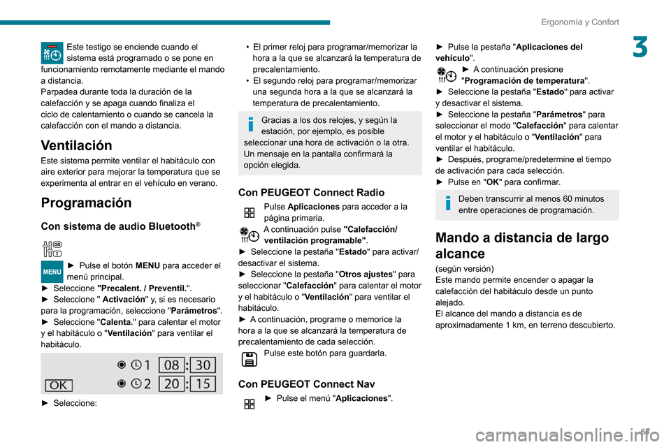 Peugeot Partner 2020 Manual del propietario (in Spanish) 63
Ergonomía y Confort
3Este testigo se enciende cuando el sistema está programado o se pone en
funcionamiento remotamente mediante el mando
a distancia.
Parpadea durante toda la duración de la
Peugeot Partner 2020 Manual del propietario (in Spanish) 63
Ergonomía y Confort
3Este testigo se enciende cuando el sistema está programado o se pone en
funcionamiento remotamente mediante el mando
a distancia.
Parpadea durante toda la duración de la