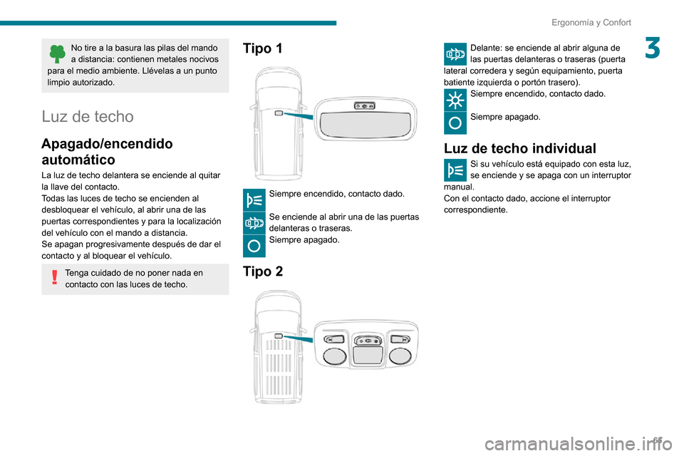 Peugeot Partner 2020 Manual del propietario (in Spanish) 65
Ergonomía y Confort
3No tire a la basura las pilas del mando
a distancia: contienen metales nocivos
para el medio ambiente. Llévelas a un punto
limpio autorizado.
Luz de techo
Apagado/encendid Peugeot Partner 2020 Manual del propietario (in Spanish) 65
Ergonomía y Confort
3No tire a la basura las pilas del mando
a distancia: contienen metales nocivos
para el medio ambiente. Llévelas a un punto
limpio autorizado.
Luz de techo
Apagado/encendid