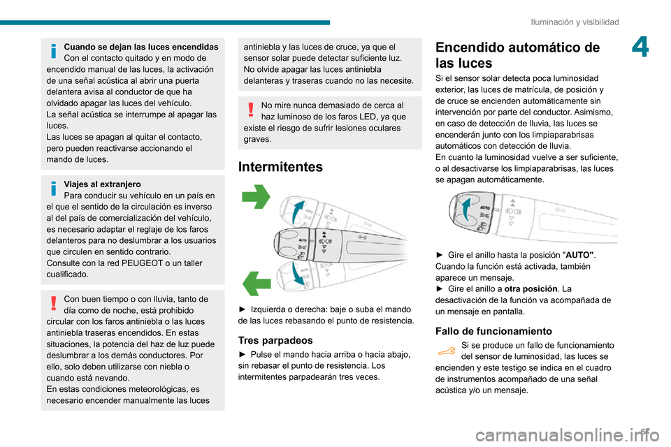 Peugeot Partner 2020 Manual del propietario (in Spanish) 67
Iluminación y visibilidad
4Cuando se dejan las luces encendidas
Con el contacto quitado y en modo de
encendido manual de las luces, la activación
de una señal acústica al abrir una puerta
de Peugeot Partner 2020 Manual del propietario (in Spanish) 67
Iluminación y visibilidad
4Cuando se dejan las luces encendidas
Con el contacto quitado y en modo de
encendido manual de las luces, la activación
de una señal acústica al abrir una puerta
de