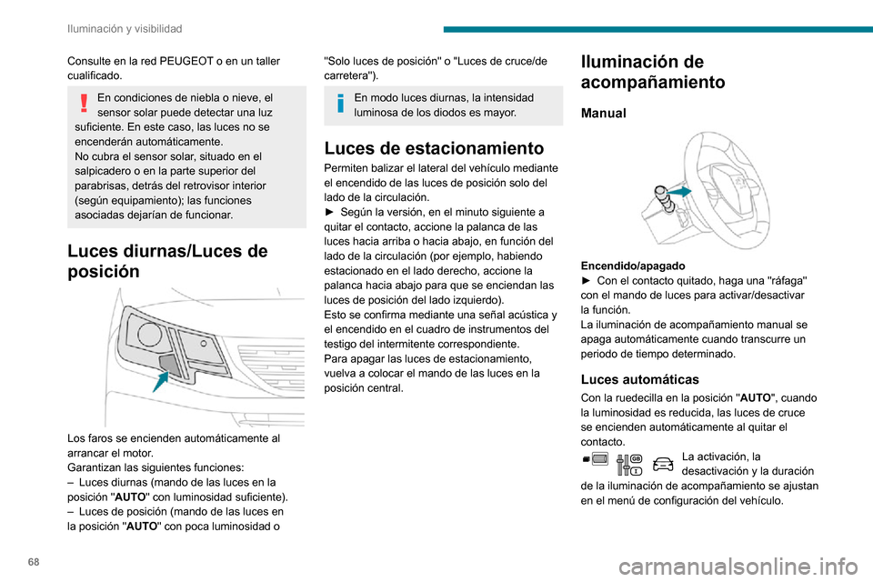 Peugeot Partner 2020 Manual del propietario (in Spanish) 68
Iluminación y visibilidad
Consulte en la red PEUGEOT o en un taller
cualificado.
En condiciones de niebla o nieve, el
sensor solar puede detectar una luz
suficiente. En este caso, las luces no Peugeot Partner 2020 Manual del propietario (in Spanish) 68
Iluminación y visibilidad
Consulte en la red PEUGEOT o en un taller
cualificado.
En condiciones de niebla o nieve, el
sensor solar puede detectar una luz
suficiente. En este caso, las luces no