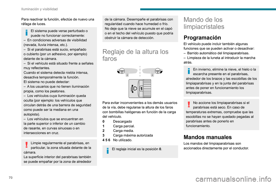 Peugeot Partner 2020  Manual del propietario (in Spanish) 70
Iluminación y visibilidad
Para reactivar la función, efectúe de nuevo una 
ráfaga de luces.
El sistema puede verse perturbado o 
puede no funcionar correctamente:
– En condiciones adversas de