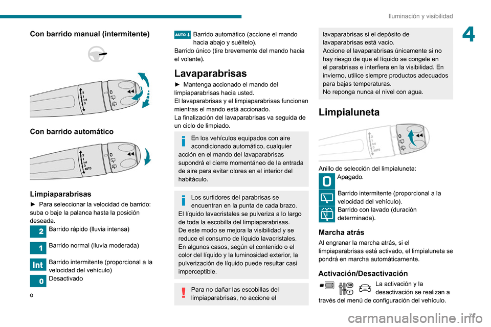 Peugeot Partner 2020  Manual del propietario (in Spanish) 71
Iluminación y visibilidad
4Con barrido manual (intermitente) 
  
 
Con barrido automático 
 
Limpiaparabrisas
► Para seleccionar la velocidad de barrido: suba o baje la palanca hasta la posici