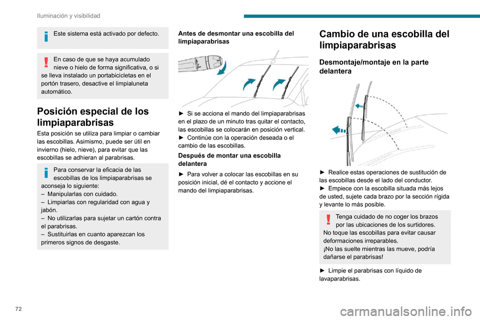 Peugeot Partner 2020  Manual del propietario (in Spanish) 72
Iluminación y visibilidad
Este sistema está activado por defecto. 
En caso de que se haya acumulado 
nieve o hielo de forma significativa, o si 
se lleva instalado un portabicicletas en el 
port