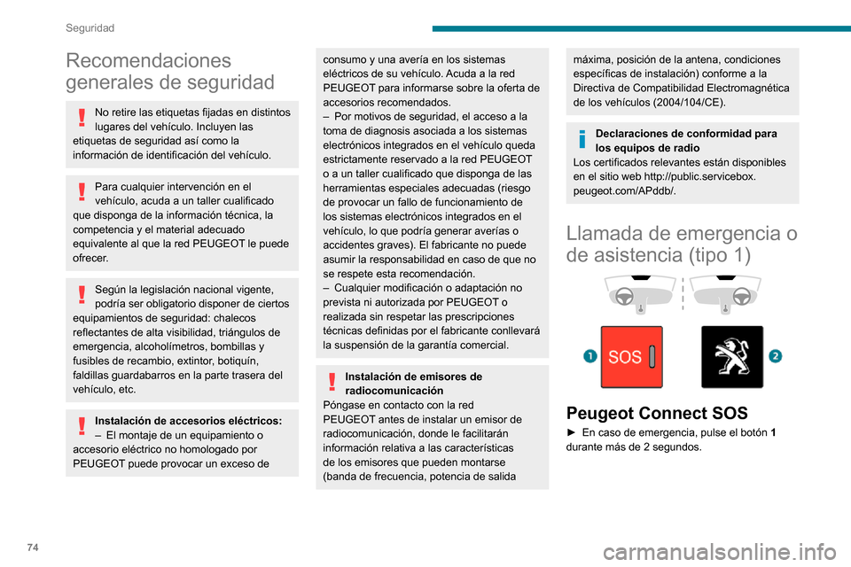 Peugeot Partner 2020  Manual del propietario (in Spanish) 74
Seguridad
Recomendaciones 
generales de seguridad
No retire las etiquetas fijadas en distintos 
lugares del vehículo. Incluyen las 
etiquetas de seguridad así como la 
información de identificac