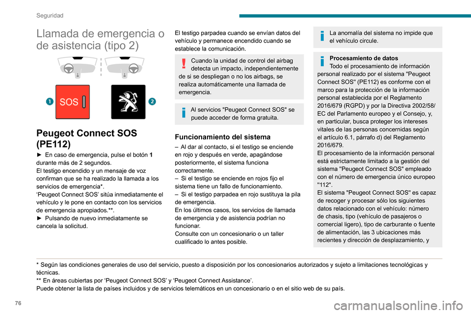 Peugeot Partner 2020  Manual del propietario (in Spanish) 76
Seguridad
Llamada de emergencia o 
de asistencia (tipo 2)
 
  
 
Peugeot Connect SOS 
(PE112)
► En caso de emergencia, pulse el botón 1 
durante más de 2 segundos.
El testigo encendido y un men