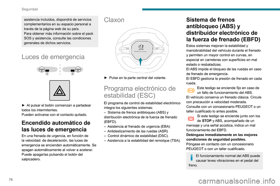 Peugeot Partner 2020  Manual del propietario (in Spanish) 78
Seguridad
En frenado de emergencia, pise muy firmemente y mantenga la presión.
En caso de cambiar las ruedas 
(neumáticos y llantas), asegúrese de que 
estén autorizadas para su vehículo.
Desp