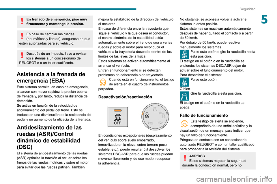 Peugeot Partner 2020  Manual del propietario (in Spanish) 79
Seguridad
5En frenado de emergencia, pise muy 
firmemente y mantenga la presión.
En caso de cambiar las ruedas 
(neumáticos y llantas), asegúrese de que 
estén autorizadas para su vehículo.
De