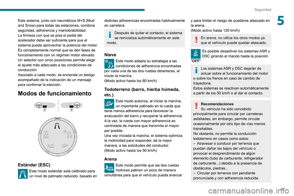 Peugeot Partner 2020  Manual del propietario (in Spanish) 81
Seguridad
5Este sistema, junto con neumáticos M+S (Mud 
and Snow) para todas las estaciones, combina 
seguridad, adherencia y maniobrabiliidad.
La firmeza con que se pisa el pedal del 
acelerador 