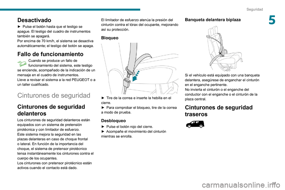 Peugeot Partner 2020  Manual del propietario (in Spanish) 83
Seguridad
5Desactivado
► Pulse el botón hasta que el testigo se apague. El testigo del cuadro de instrumentos 
también se apagará.
Por encima de 70 km/h, el sistema se desactiva automáticamen