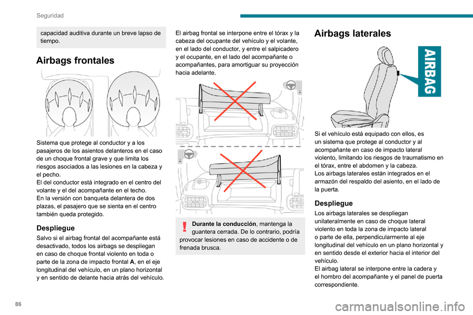 Peugeot Partner 2020  Manual del propietario (in Spanish) 86
Seguridad
Airbags de cortina
Si está integrado en el vehículo, este sistema 
ofrece una protección mejorada al conductor y al 
pasajero en el caso de un impacto lateral grave, 
al limitar el rie