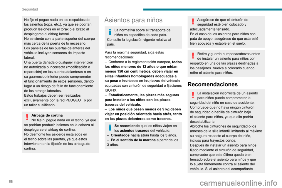 Peugeot Partner 2020  Manual del propietario (in Spanish) 88
Seguridad
No fije ni pegue nada en los respaldos de 
los asientos (ropa, etc.), ya que se podrían 
producir lesiones en el tórax o el brazo al 
desplegarse el airbag lateral.
No se siente con la 