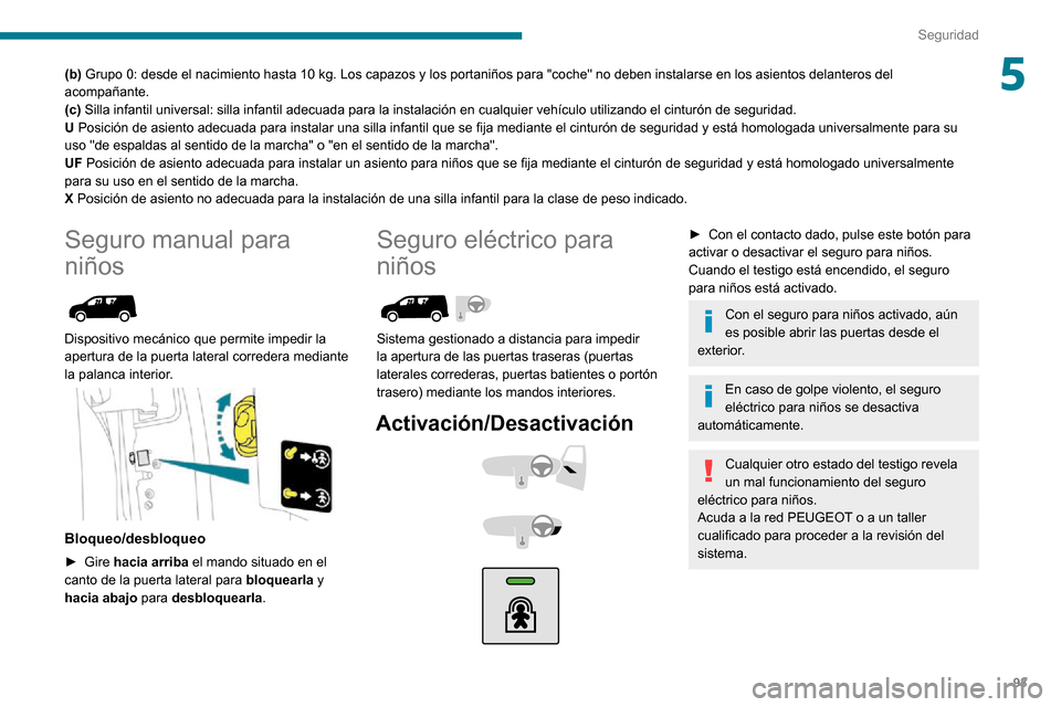 Peugeot Partner 2020 Manual del propietario (in Spanish) 93
Seguridad
5(b) Grupo 0: desde el nacimiento hasta 10 kg. Los capazos y los portaniños para "coche" no deben instalarse en \
los asientos delanteros del acompañante.
(c) Silla infantil universal: Peugeot Partner 2020 Manual del propietario (in Spanish) 93
Seguridad
5(b) Grupo 0: desde el nacimiento hasta 10 kg. Los capazos y los portaniños para "coche" no deben instalarse en \
los asientos delanteros del acompañante.
(c) Silla infantil universal: