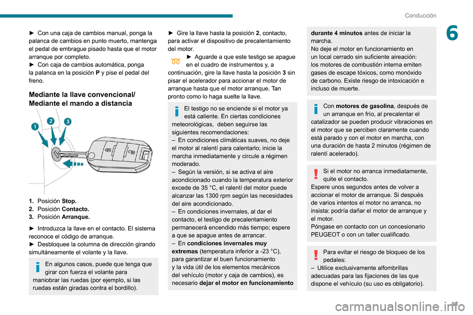 Peugeot Partner 2020  Manual del propietario (in Spanish) 97
Conducción
6► Con una caja de cambios manual, ponga la palanca de cambios en punto muerto, mantenga 
el pedal de embrague pisado hasta que el motor 
arranque por completo.
► Con caja de cambio