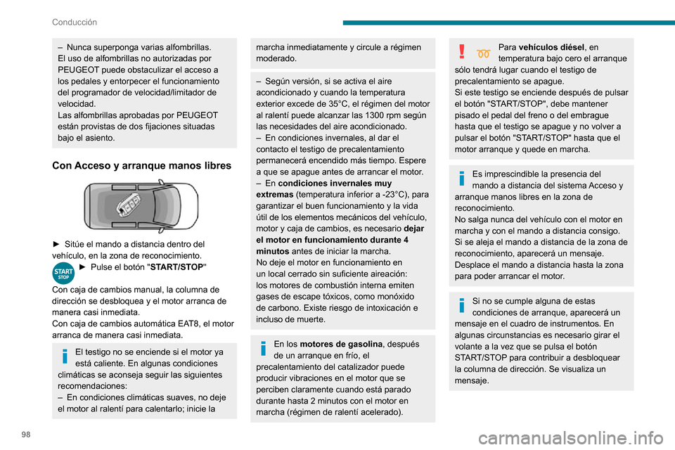 Peugeot Partner 2020  Manual del propietario (in Spanish) 98
Conducción
Apagado
► Inmovilice el vehículo con el motor al ralentí► Con caja de cambios manual, coloque la palanca de cambios en punto muerto.► Con caja de cambios automática, es aconsej