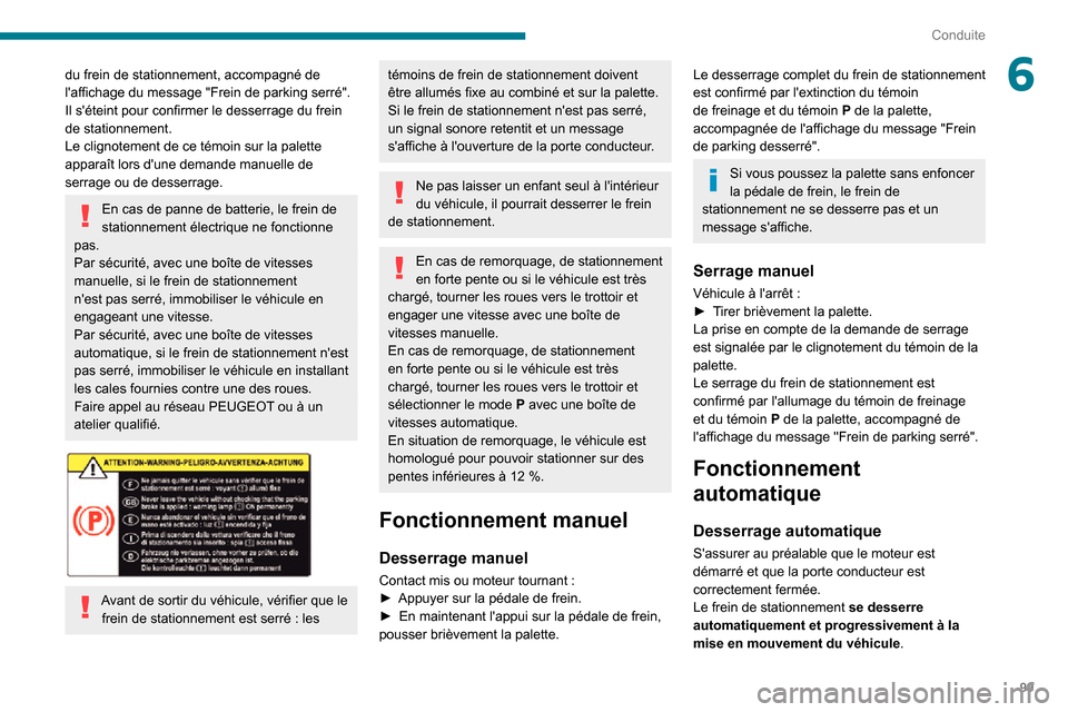 Peugeot Partner 2020 Manuel du propriétaire (in French) 99
Conduite
6du frein de stationnement, accompagné de
laffichage du message "Frein de parking serré".
Il séteint pour confirmer le desserrage du frein
de stationnement.
Le clignotement de ce t Peugeot Partner 2020 Manuel du propriétaire (in French) 99
Conduite
6du frein de stationnement, accompagné de
laffichage du message "Frein de parking serré".
Il séteint pour confirmer le desserrage du frein
de stationnement.
Le clignotement de ce t