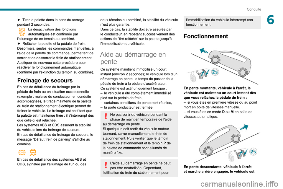 Peugeot Partner 2020 Manuel du propriétaire (in French) 101
Conduite
6► Tirer la palette dans le sens du serrage pendant 2 secondes.La désactivation des fonctions automatiques est confirmée par
lallumage de ce témoin au combiné.
► Relâcher la pa Peugeot Partner 2020 Manuel du propriétaire (in French) 101
Conduite
6► Tirer la palette dans le sens du serrage pendant 2 secondes.La désactivation des fonctions automatiques est confirmée par
lallumage de ce témoin au combiné.
► Relâcher la pa