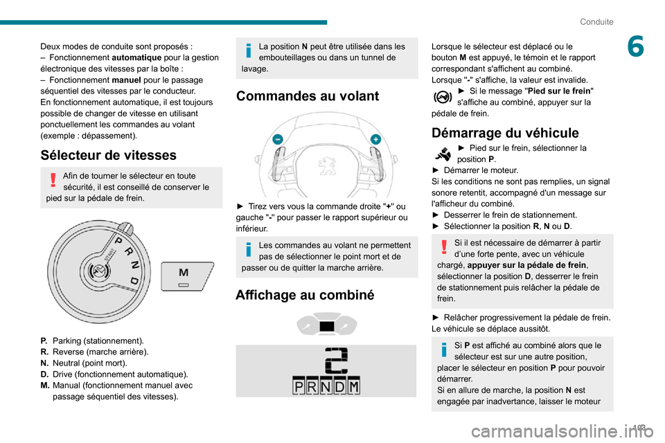 Peugeot Partner 2020 Manuel du propriétaire (in French) 103
Conduite
6Deux modes de conduite sont proposés :– Fonctionnement automatique pour la gestion électronique des vitesses par la boîte :– Fonctionnement manuel pour le passage
séquentiel des Peugeot Partner 2020 Manuel du propriétaire (in French) 103
Conduite
6Deux modes de conduite sont proposés :– Fonctionnement automatique pour la gestion électronique des vitesses par la boîte :– Fonctionnement manuel pour le passage
séquentiel des