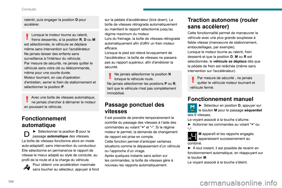 Peugeot Partner 2020 Manuel du propriétaire (in French) 104
Conduite
ralentir, puis engager la position D pour
accélérer.
Lorsque le moteur tourne au ralenti,
freins desserrés, si la position R, D ou M
est sélectionnée, le véhicule se déplace
m Peugeot Partner 2020 Manuel du propriétaire (in French) 104
Conduite
ralentir, puis engager la position D pour
accélérer.
Lorsque le moteur tourne au ralenti,
freins desserrés, si la position R, D ou M
est sélectionnée, le véhicule se déplace
m