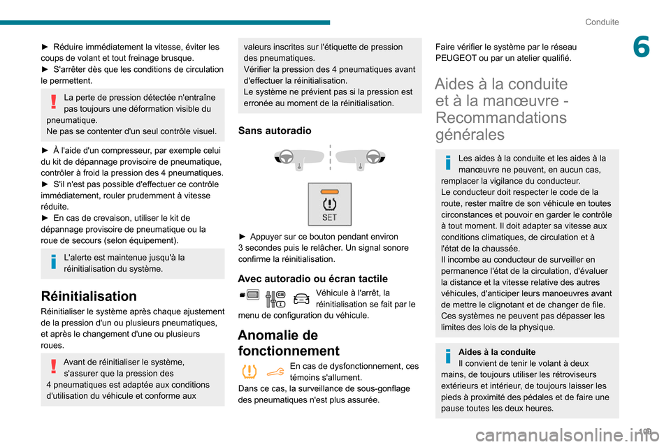 Peugeot Partner 2020 Manuel du propriétaire (in French) 109
Conduite
6► Réduire immédiatement la vitesse, éviter les coups de volant et tout freinage brusque.► Sarrêter dès que les conditions de circulation le permettent.
La perte de pression dé Peugeot Partner 2020 Manuel du propriétaire (in French) 109
Conduite
6► Réduire immédiatement la vitesse, éviter les coups de volant et tout freinage brusque.► Sarrêter dès que les conditions de circulation le permettent.
La perte de pression dé