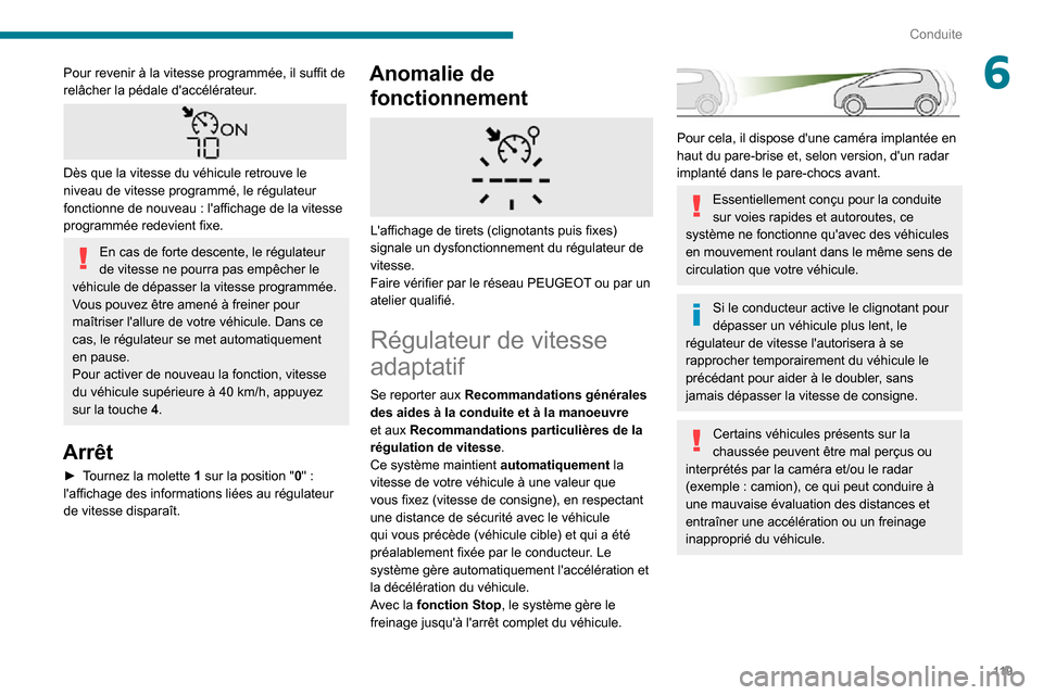 Peugeot Partner 2020 Manuel du propriétaire (in French) 11 9
Conduite
6Pour revenir à la vitesse programmée, il suffit de
relâcher la pédale daccélérateur.
Dès que la vitesse du véhicule retrouve le
niveau de vitesse programmé, le régulate Peugeot Partner 2020 Manuel du propriétaire (in French) 11 9
Conduite
6Pour revenir à la vitesse programmée, il suffit de
relâcher la pédale daccélérateur.
Dès que la vitesse du véhicule retrouve le
niveau de vitesse programmé, le régulate