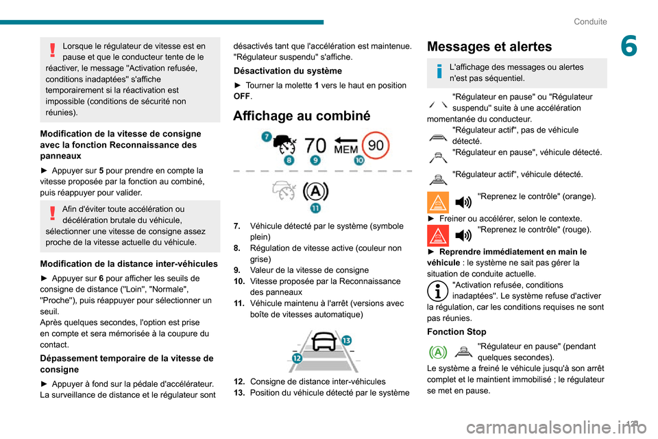 Peugeot Partner 2020 Manuel du propriétaire (in French) 121
Conduite
6Lorsque le régulateur de vitesse est en
pause et que le conducteur tente de le
réactiver, le message "Activation refusée,
conditions inadaptées" saffiche
temporairement si la r Peugeot Partner 2020 Manuel du propriétaire (in French) 121
Conduite
6Lorsque le régulateur de vitesse est en
pause et que le conducteur tente de le
réactiver, le message "Activation refusée,
conditions inadaptées" saffiche
temporairement si la r