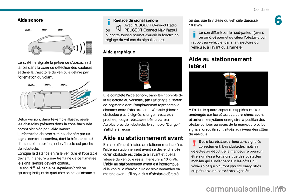 Peugeot Partner 2020 Manuel du propriétaire (in French) 133
Conduite
6Aide sonore
Le système signale la présence dobstacles à
la fois dans la zone de détection des capteurs
et dans la trajectoire du véhicule définie par
lorientation du volant Peugeot Partner 2020 Manuel du propriétaire (in French) 133
Conduite
6Aide sonore
Le système signale la présence dobstacles à
la fois dans la zone de détection des capteurs
et dans la trajectoire du véhicule définie par
lorientation du volant