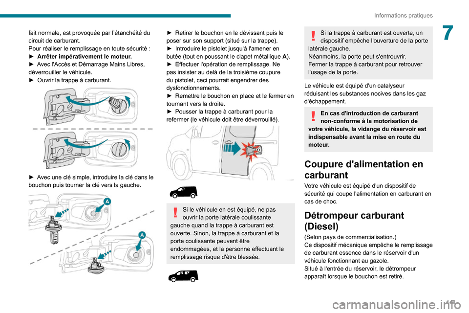Peugeot Partner 2020 Manuel du propriétaire (in French) 141
Informations pratiques
7fait normale, est provoquée par l’étanchéité du
circuit de carburant.
Pour réaliser le remplissage en toute sécurité :► Arrêter impérativement le moteur.► A Peugeot Partner 2020 Manuel du propriétaire (in French) 141
Informations pratiques
7fait normale, est provoquée par l’étanchéité du
circuit de carburant.
Pour réaliser le remplissage en toute sécurité :► Arrêter impérativement le moteur.► A