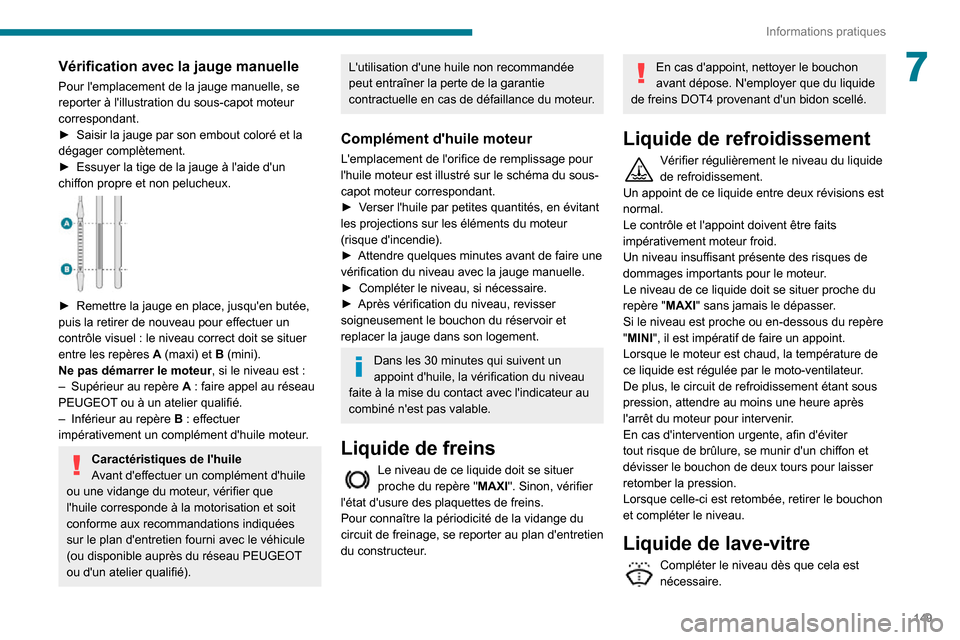 Peugeot Partner 2020 Manuel du propriétaire (in French) 149
Informations pratiques
7Vérification avec la jauge manuelle
Pour lemplacement de la jauge manuelle, se
reporter à lillustration du sous-capot moteur
correspondant.
► Saisir la jauge par so Peugeot Partner 2020 Manuel du propriétaire (in French) 149
Informations pratiques
7Vérification avec la jauge manuelle
Pour lemplacement de la jauge manuelle, se
reporter à lillustration du sous-capot moteur
correspondant.
► Saisir la jauge par so