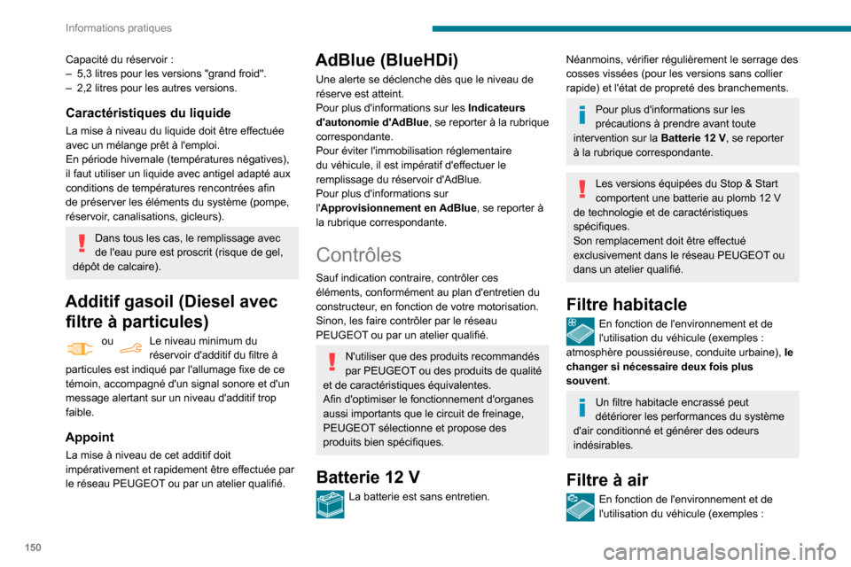 Peugeot Partner 2020  Manuel du propriétaire (in French) 150
Informations pratiques
Capacité du réservoir :– 5,3 litres pour les versions "grand froid".– 2,2 litres pour les autres versions.
Caractéristiques du liquide
La mise à niveau du liquide do